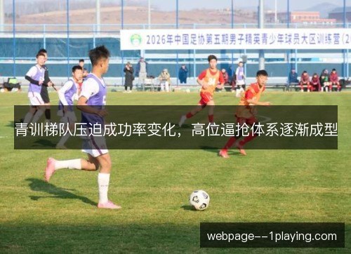 青训梯队压迫成功率变化，高位逼抢体系逐渐成型